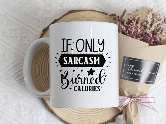 If Only Sarcasm Burned Calories Funny 11oz Coffee Mug