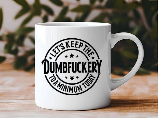 Dumbf*ckery to a Minimum Funny 11 oz Coffee Mug