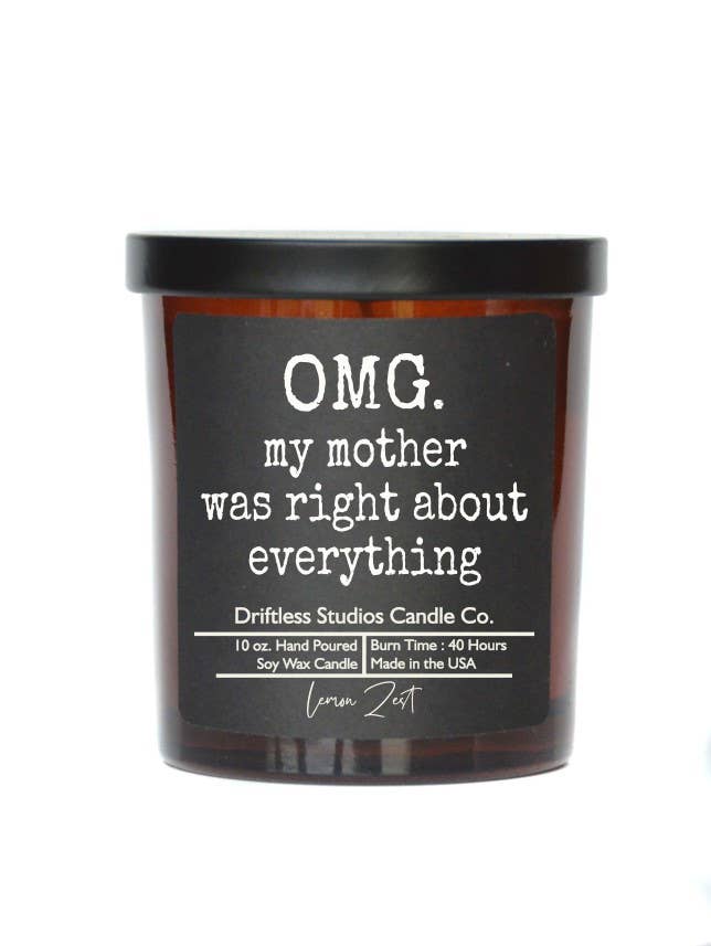 OMG my mother was right about everything - Soy Wax Candles