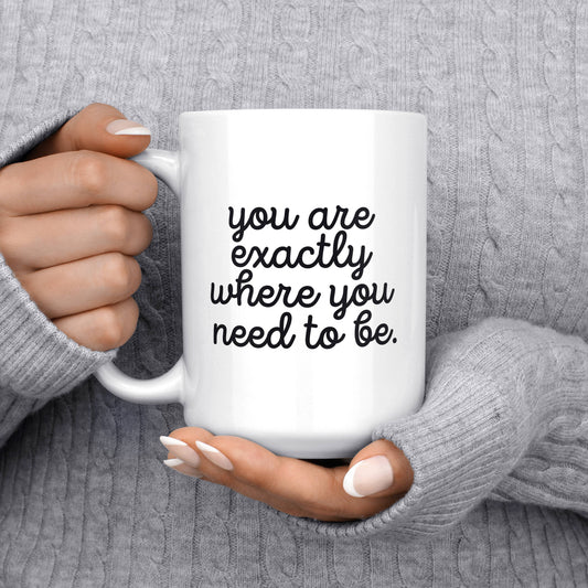 Exactly Where You Need To Be Inspirational Coffee Mug